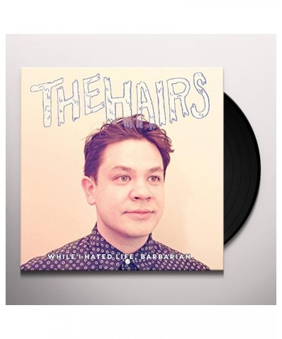 The Hairs WHILE I HATED LIFE BARBARIAN Vinyl Record $8.10 Vinyl